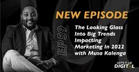 #LetsTalkDigital: The Looking Glass Into Big Trends Impacting Marketing In 2022 with Musa Kalenga