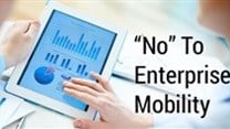 &quot;No&quot; to enterprise mobility; two conflicting forces...