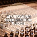 Why a great AV tech supplier can be the key to success