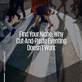 Find your niche: Why cut-and-paste eventing doesn't work