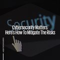 Cybersecurity matters: Here's how to mitigate the risks