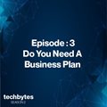 #TechBytes S2E3: Do you need a business plan?