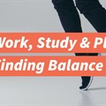 Work, study and live: Finding balance