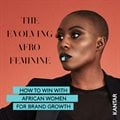 The evolving Afro-Feminine: how to win with African women to unlock brand growth #WhatAfricanWomenWant