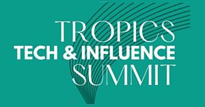 The Tropics Business Summit introduces its inaugural Tropics Tech & Influence Summit on global livestream