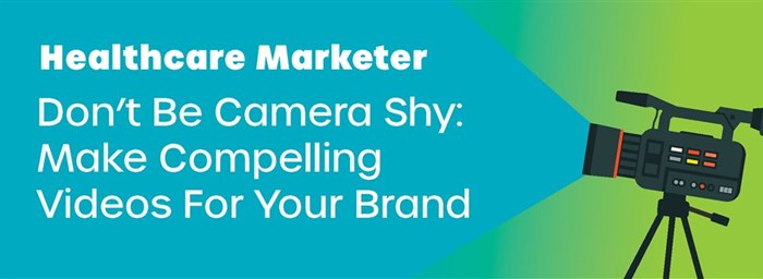 Healthcare marketer - don't be camera shy: make compelling videos for your brand