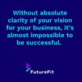 Creating clarity - a critical Future Fit skill possessed by great visionary leaders