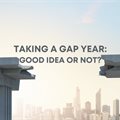 A gap year: Good idea or not?