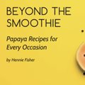 Beyond the smoothie &#x2013; UP launches papaya-inspired recipe book
