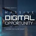 Banks have a massive digital opportunity hiding in plain sight