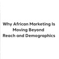 Why African marketing is moving beyond reach and demographics